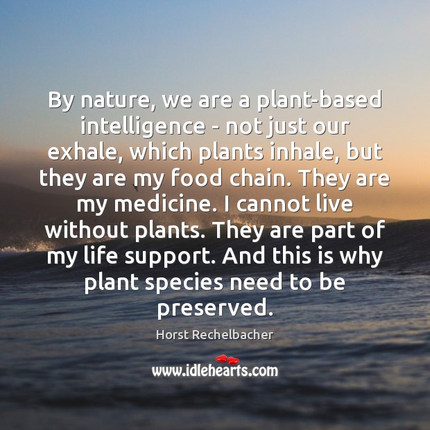 By nature, we are a plant-based intelligence – not just our exhale, Horst Rechelbacher Picture Quote