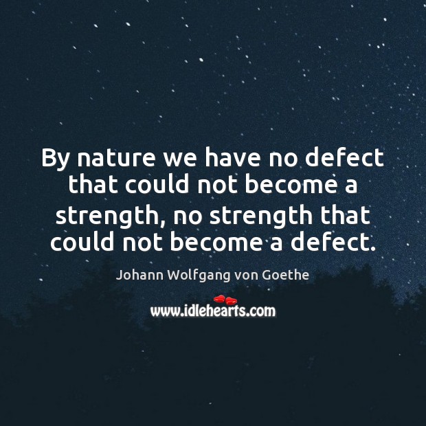 By nature we have no defect that could not become a strength, Johann Wolfgang von Goethe Picture Quote