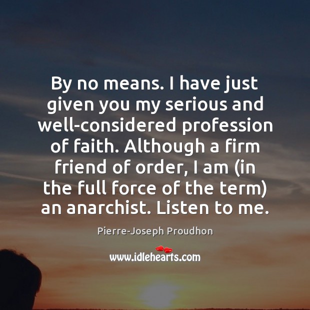 By no means. I have just given you my serious and well-considered Pierre-Joseph Proudhon Picture Quote