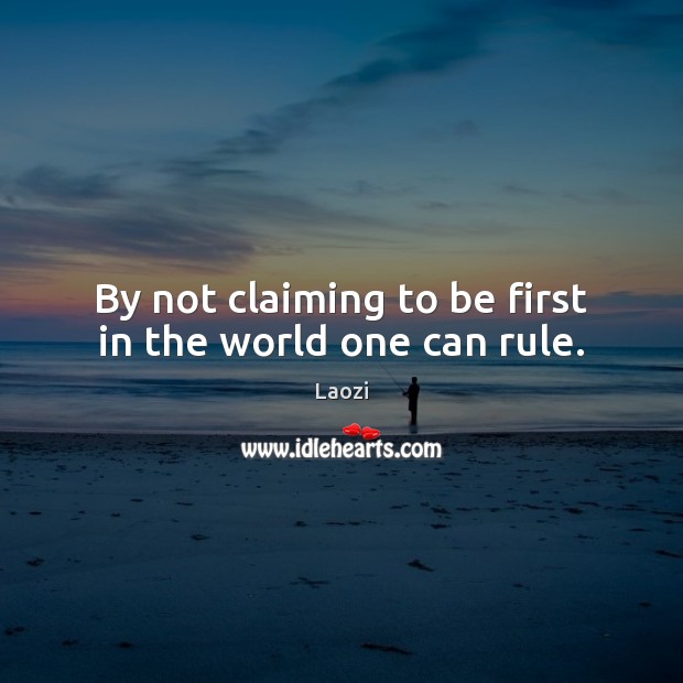 By not claiming to be first in the world one can rule. Image