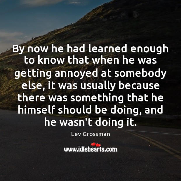 By now he had learned enough to know that when he was Lev Grossman Picture Quote