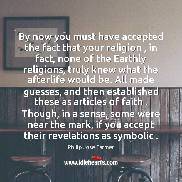 By now you must have accepted the fact that your religion , in Philip Jose Farmer Picture Quote