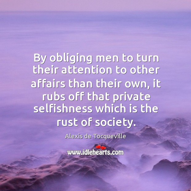By obliging men to turn their attention to other affairs than their Image