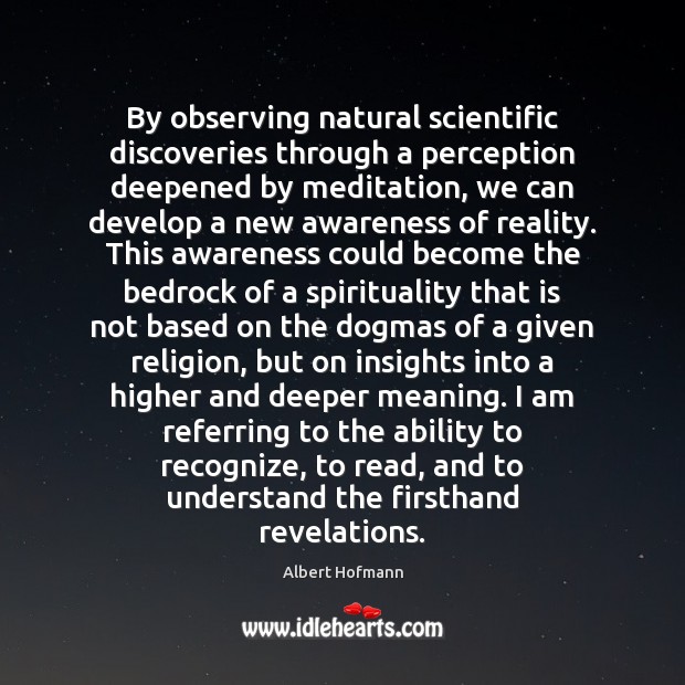 By observing natural scientific discoveries through a perception deepened by meditation, we Albert Hofmann Picture Quote