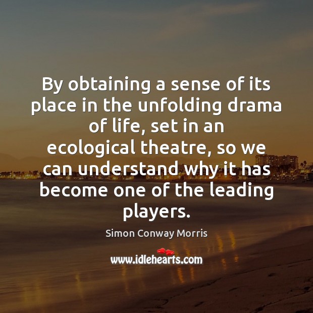 By obtaining a sense of its place in the unfolding drama of Simon Conway Morris Picture Quote