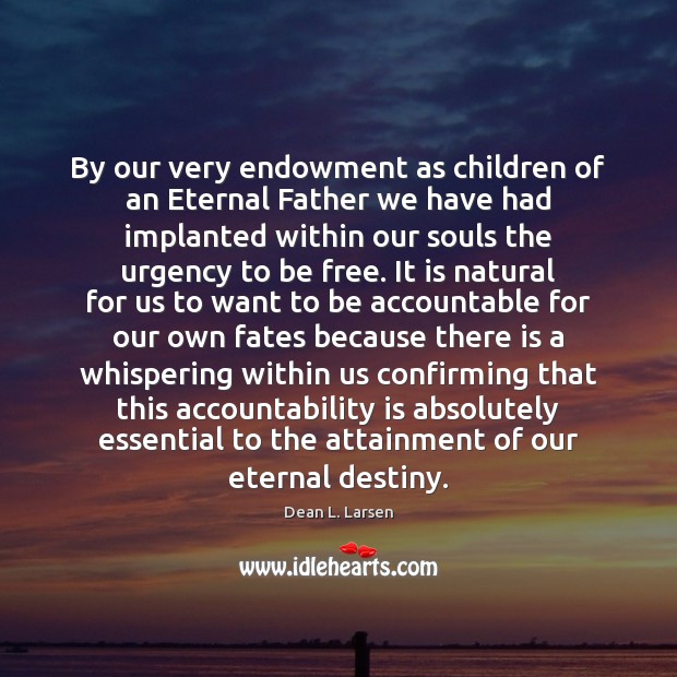 By our very endowment as children of an Eternal Father we have Dean L. Larsen Picture Quote
