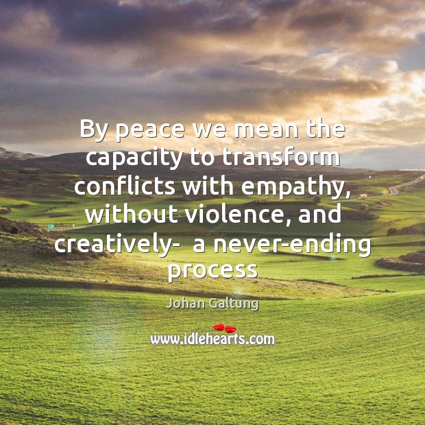 By peace we mean the capacity to transform conflicts with empathy, without Image