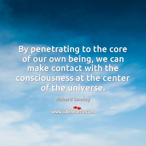 By penetrating to the core of our own being, we can make Richard Smoley Picture Quote