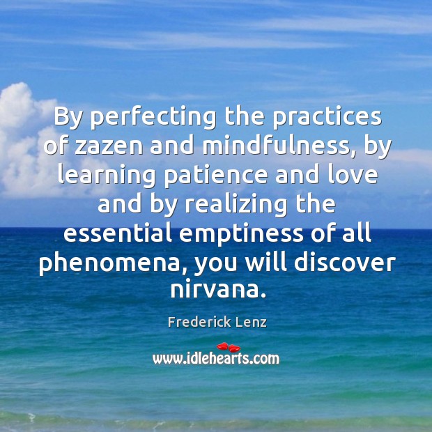 By perfecting the practices of zazen and mindfulness, by learning patience and Frederick Lenz Picture Quote