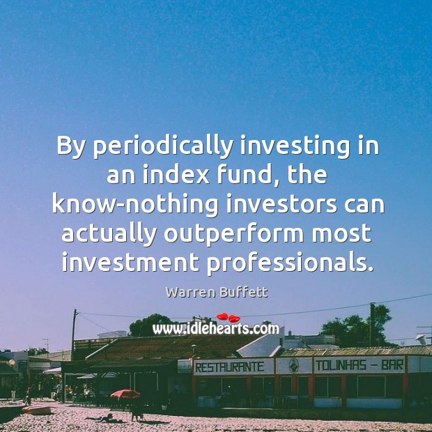 By periodically investing in an index fund, the know-nothing investors can actually Image