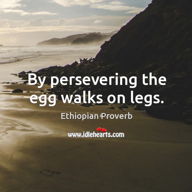 By persevering the egg walks on legs. Ethiopian Proverbs Image