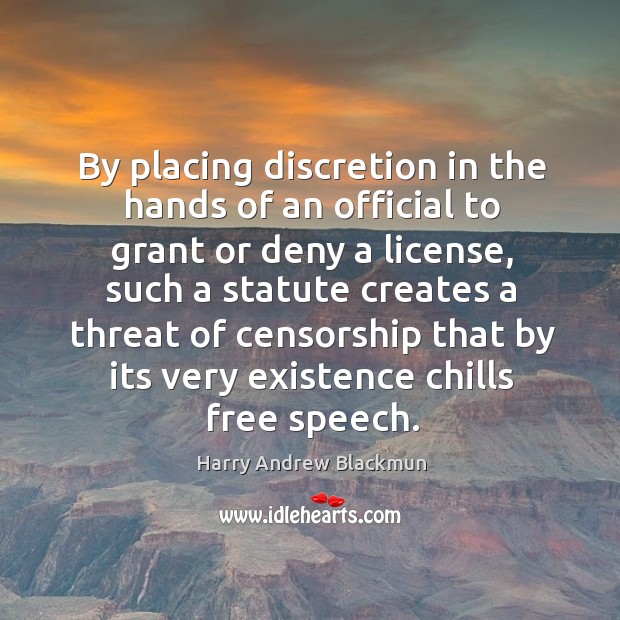 By placing discretion in the hands of an official to grant or deny a license, such a statute Harry Andrew Blackmun Picture Quote
