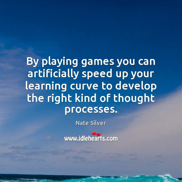 By playing games you can artificially speed up your learning curve to Nate Silver Picture Quote