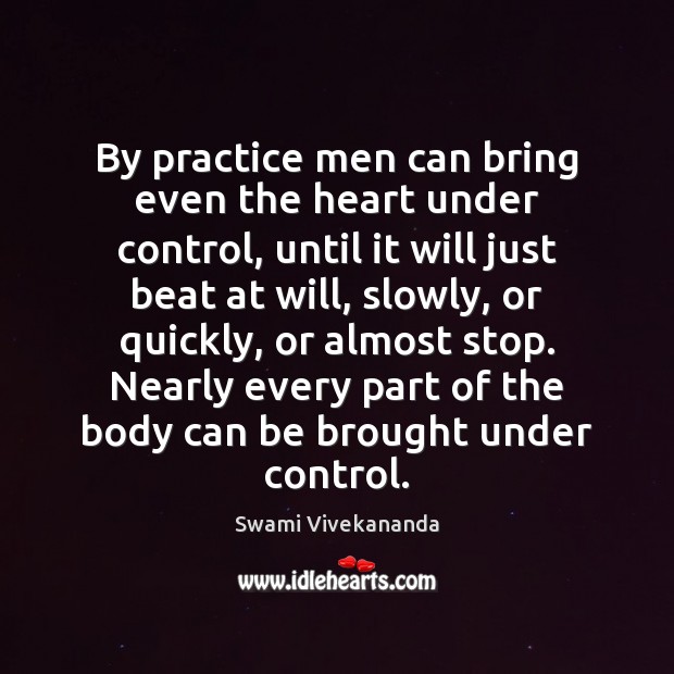By practice men can bring even the heart under control, until it Swami Vivekananda Picture Quote
