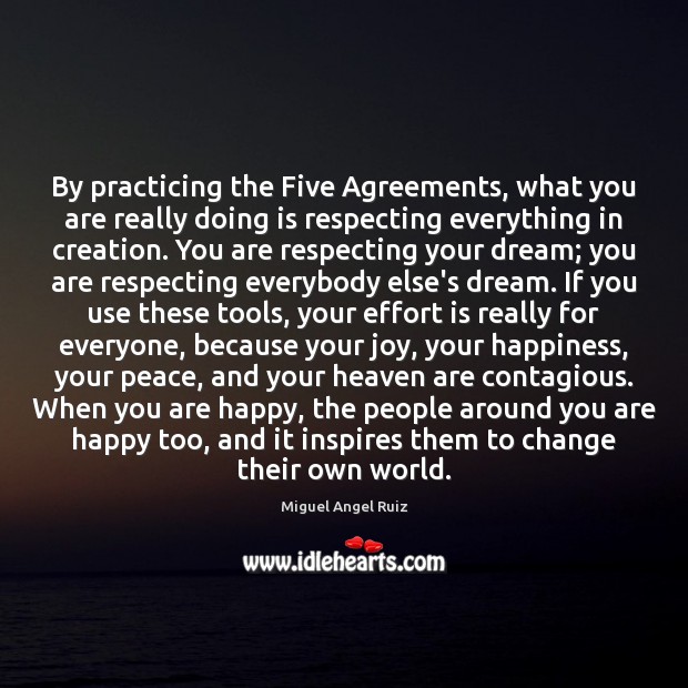 By practicing the Five Agreements, what you are really doing is respecting Miguel Angel Ruiz Picture Quote