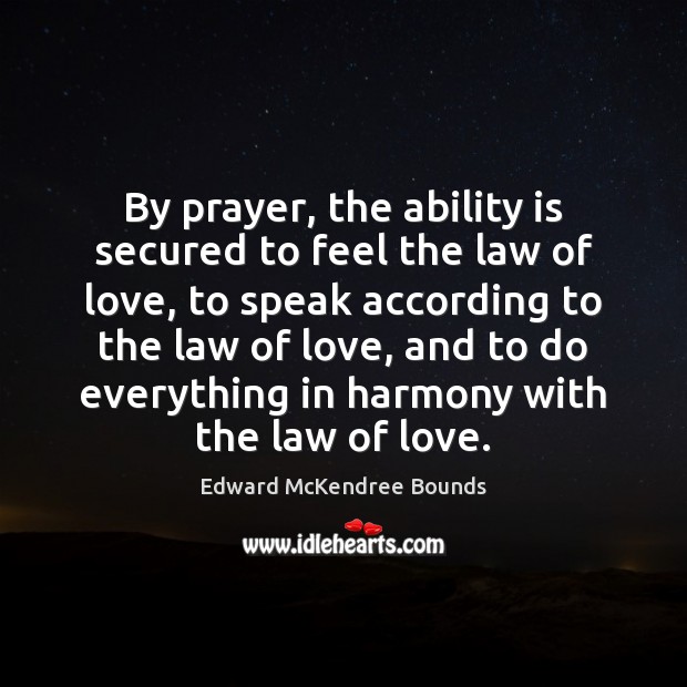 By prayer, the ability is secured to feel the law of love, Edward McKendree Bounds Picture Quote