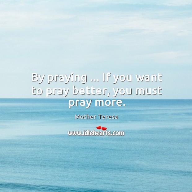 By praying … If you want to pray better, you must pray more. Image
