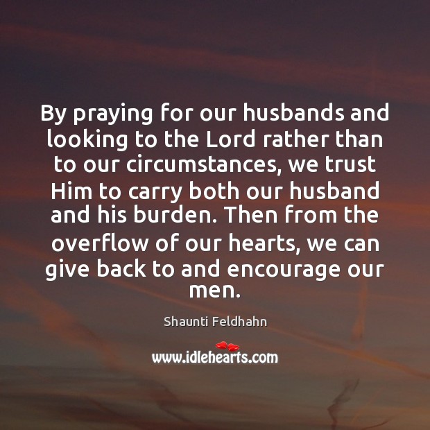 By praying for our husbands and looking to the Lord rather than Shaunti Feldhahn Picture Quote