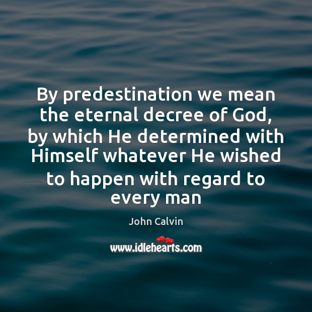 By predestination we mean the eternal decree of God, by which He John Calvin Picture Quote