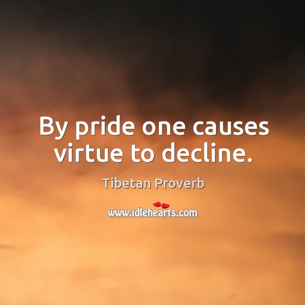 By pride one causes virtue to decline. Tibetan Proverbs Image