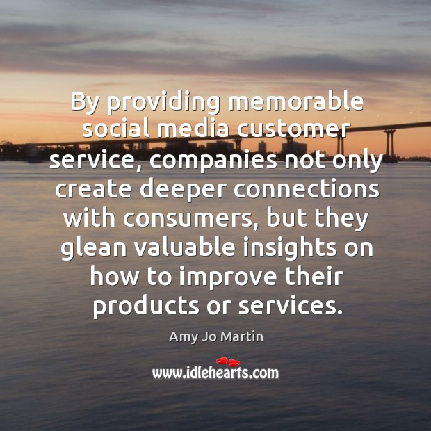 By providing memorable social media customer service, companies not only create deeper Amy Jo Martin Picture Quote