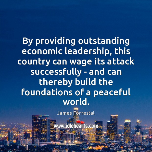 By providing outstanding economic leadership, this country can wage its attack successfully Image