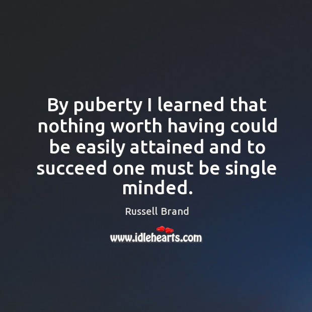By puberty I learned that nothing worth having could be easily attained Russell Brand Picture Quote