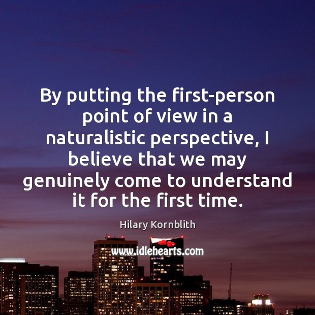 By putting the first-person point of view in a naturalistic perspective, I Hilary Kornblith Picture Quote