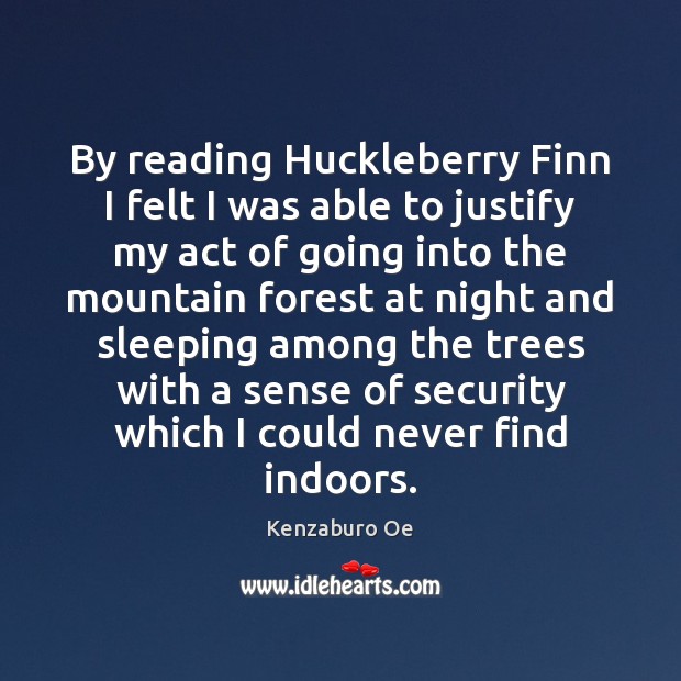 By reading Huckleberry Finn I felt I was able to justify my Kenzaburo Oe Picture Quote