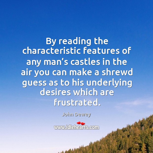 By reading the characteristic features of any man’s castles in the air John Dewey Picture Quote
