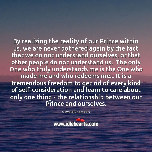 By realizing the reality of our Prince within us, we are never Oswald Chambers Picture Quote