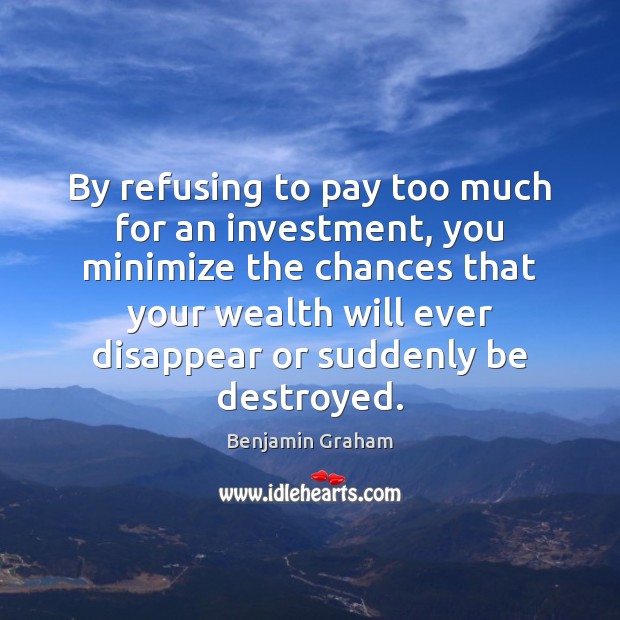 By refusing to pay too much for an investment, you minimize the Image