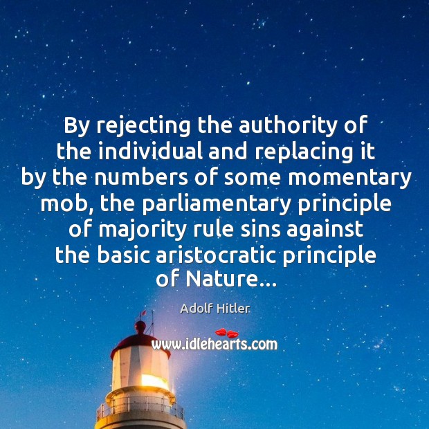 By rejecting the authority of the individual and replacing it by the Adolf Hitler Picture Quote