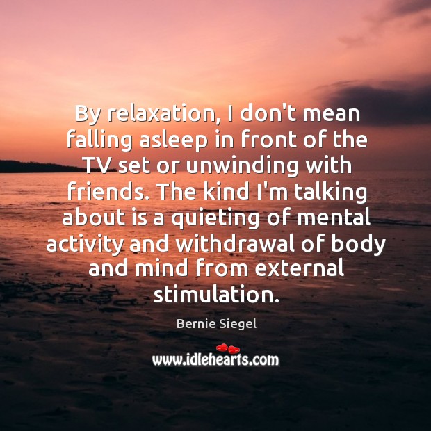 By relaxation, I don’t mean falling asleep in front of the TV Image