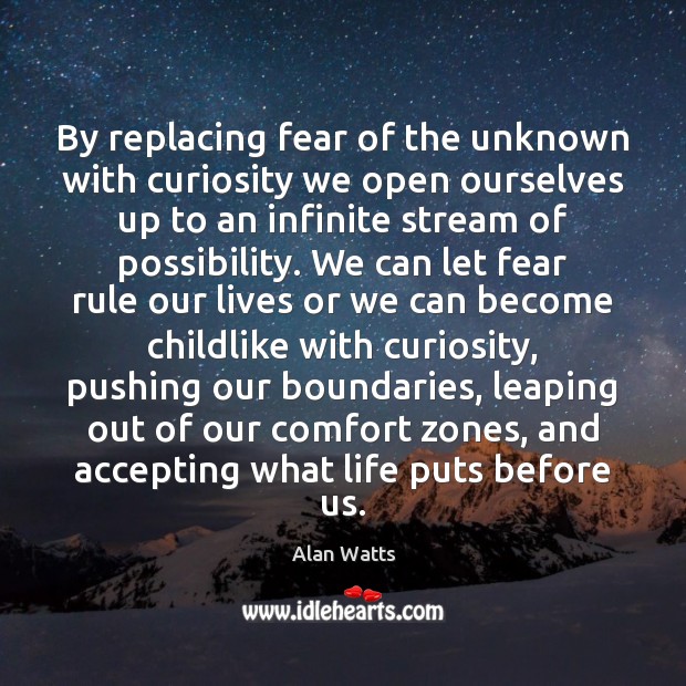By replacing fear of the unknown with curiosity we open ourselves up Alan Watts Picture Quote