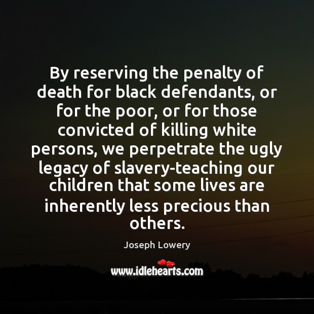 By reserving the penalty of death for black defendants, or for the Joseph Lowery Picture Quote