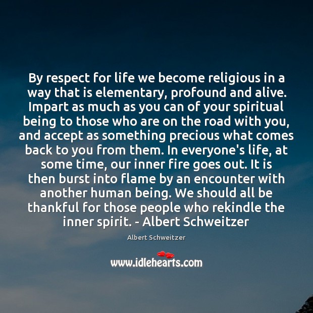 By respect for life we become religious in a way that is Albert Schweitzer Picture Quote