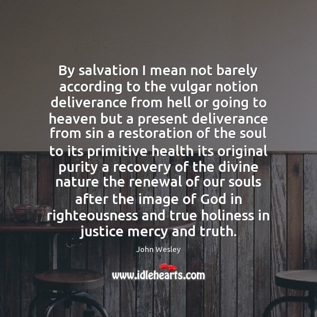 By salvation I mean not barely according to the vulgar notion deliverance John Wesley Picture Quote