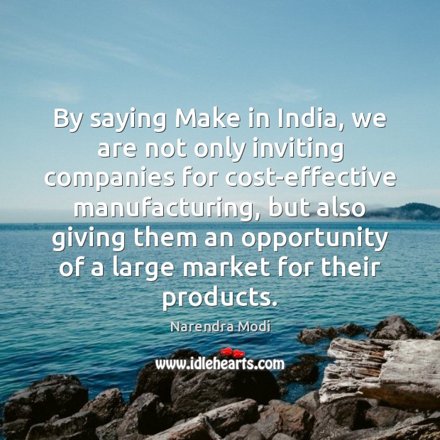 By saying Make in India, we are not only inviting companies for Image