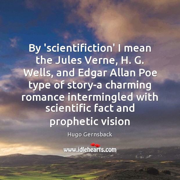 By ‘scientifiction’ I mean the Jules Verne, H. G. Wells, and Edgar Hugo Gernsback Picture Quote