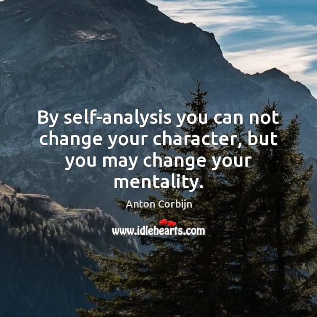 By self-analysis you can not change your character, but you may change your mentality. Anton Corbijn Picture Quote