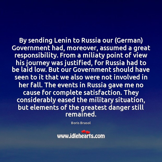By sending Lenin to Russia our (German) Government had, moreover, assumed a Boris Brasol Picture Quote