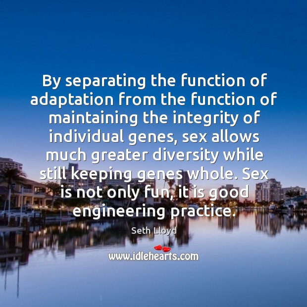 By separating the function of adaptation from the function of maintaining the Seth Lloyd Picture Quote