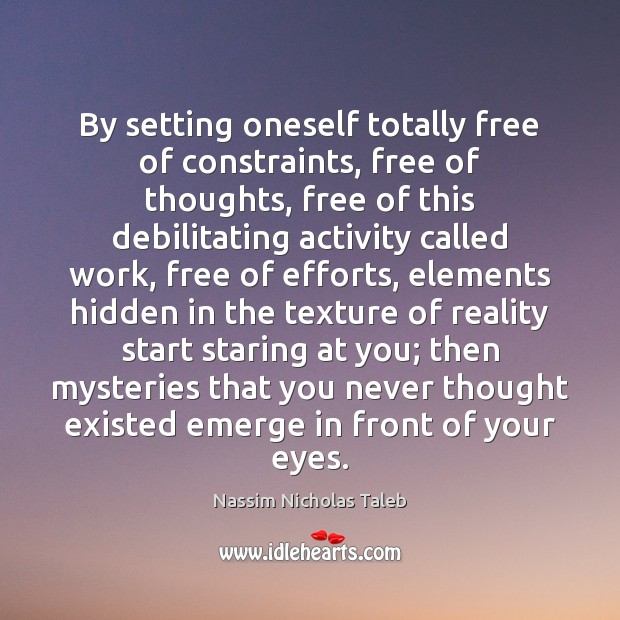 By setting oneself totally free of constraints, free of thoughts, free of Nassim Nicholas Taleb Picture Quote