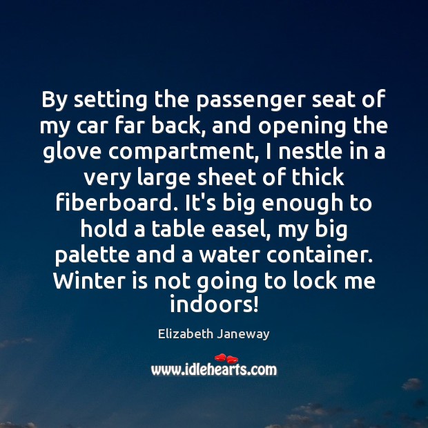 By setting the passenger seat of my car far back, and opening Elizabeth Janeway Picture Quote