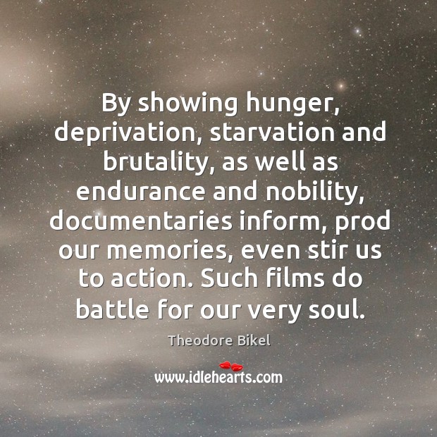 By showing hunger, deprivation, starvation and brutality, as well as endurance and nobility Image