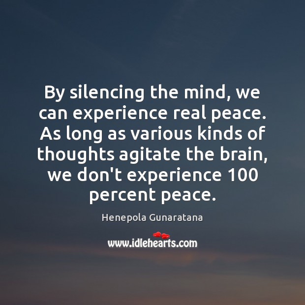By silencing the mind, we can experience real peace. As long as Image