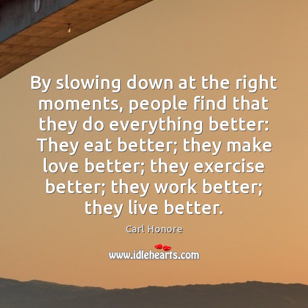 By slowing down at the right moments, people find that they do Carl Honore Picture Quote