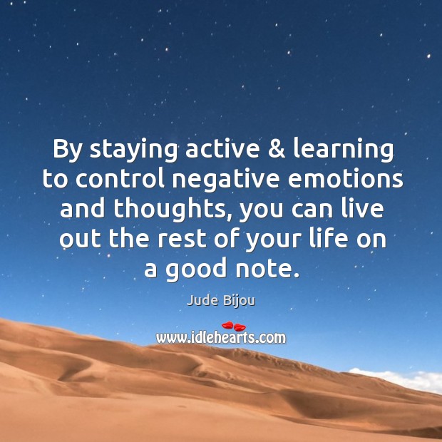 By staying active & learning to control negative emotions and thoughts, you can Jude Bijou Picture Quote