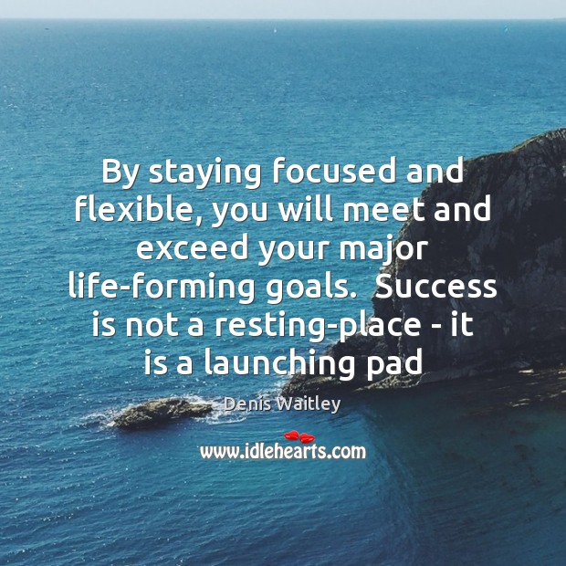 By staying focused and flexible, you will meet and exceed your major Denis Waitley Picture Quote